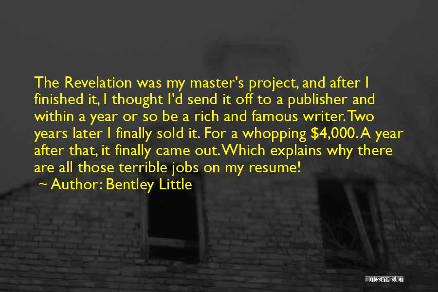 Bentley Little Quotes: The Revelation Was My Master's Project, And After I Finished It, I Thought I'd Send It Off To A Publisher