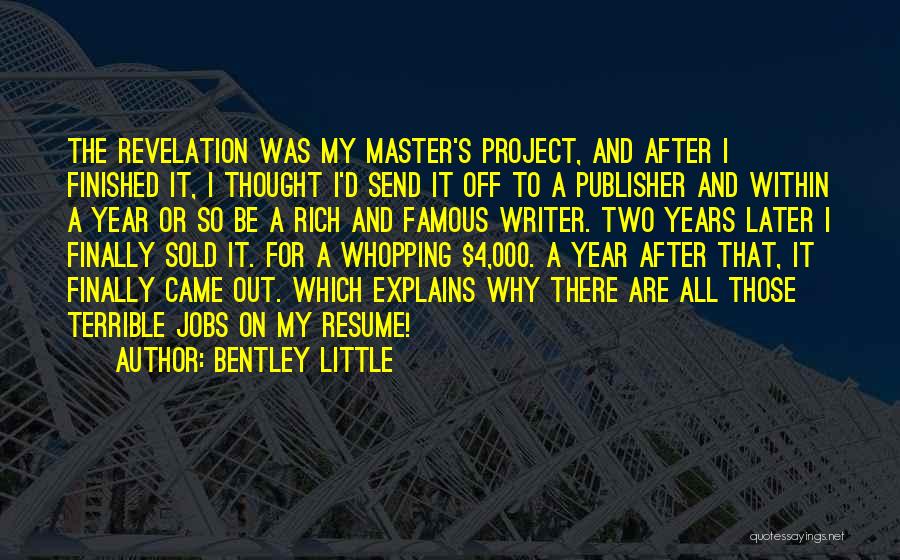 Bentley Little Quotes: The Revelation Was My Master's Project, And After I Finished It, I Thought I'd Send It Off To A Publisher