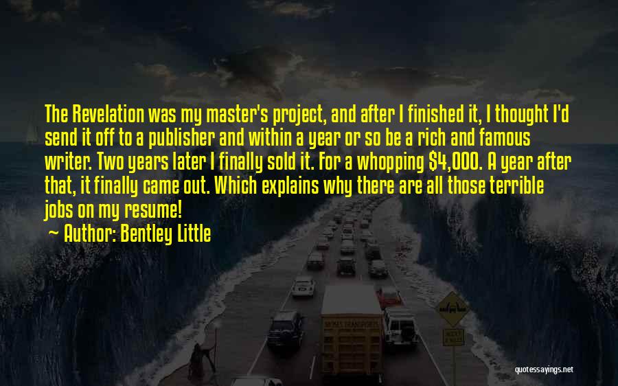 Bentley Little Quotes: The Revelation Was My Master's Project, And After I Finished It, I Thought I'd Send It Off To A Publisher