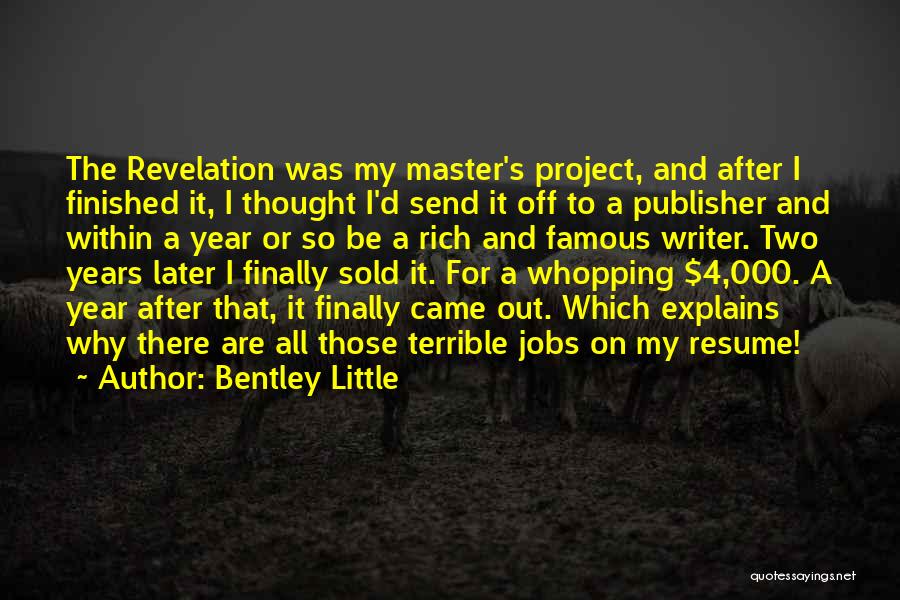 Bentley Little Quotes: The Revelation Was My Master's Project, And After I Finished It, I Thought I'd Send It Off To A Publisher