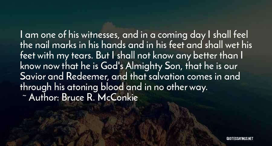 Bruce R. McConkie Quotes: I Am One Of His Witnesses, And In A Coming Day I Shall Feel The Nail Marks In His Hands