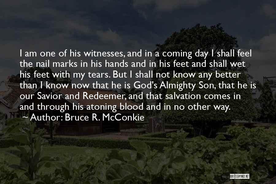 Bruce R. McConkie Quotes: I Am One Of His Witnesses, And In A Coming Day I Shall Feel The Nail Marks In His Hands