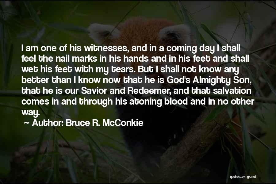 Bruce R. McConkie Quotes: I Am One Of His Witnesses, And In A Coming Day I Shall Feel The Nail Marks In His Hands