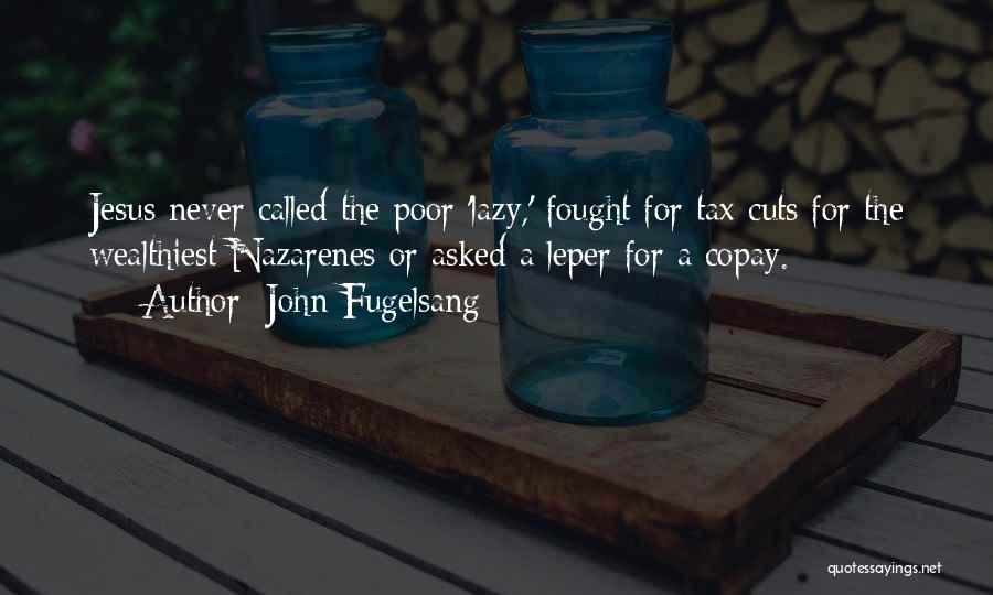 John Fugelsang Quotes: Jesus Never Called The Poor 'lazy,' Fought For Tax Cuts For The Wealthiest Nazarenes Or Asked A Leper For A