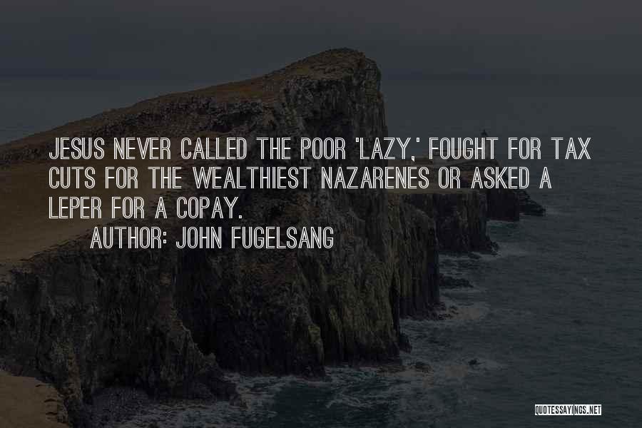 John Fugelsang Quotes: Jesus Never Called The Poor 'lazy,' Fought For Tax Cuts For The Wealthiest Nazarenes Or Asked A Leper For A