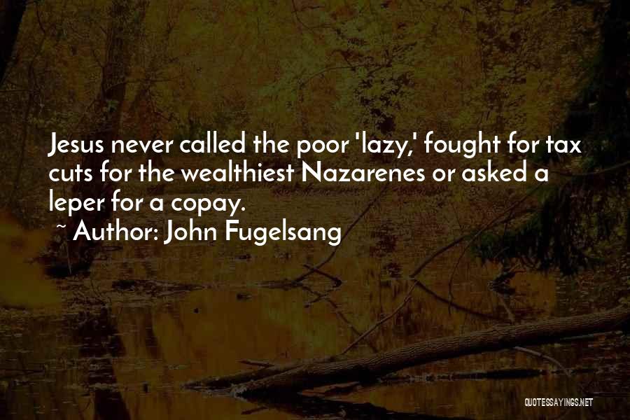 John Fugelsang Quotes: Jesus Never Called The Poor 'lazy,' Fought For Tax Cuts For The Wealthiest Nazarenes Or Asked A Leper For A