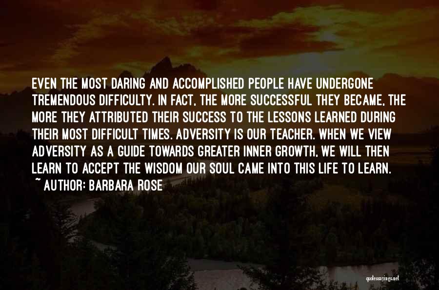 Barbara Rose Quotes: Even The Most Daring And Accomplished People Have Undergone Tremendous Difficulty. In Fact, The More Successful They Became, The More