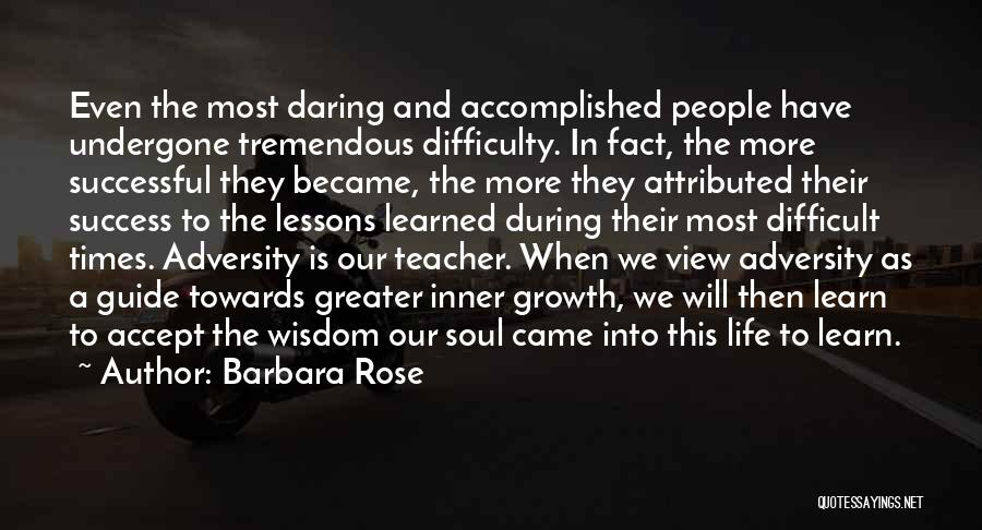 Barbara Rose Quotes: Even The Most Daring And Accomplished People Have Undergone Tremendous Difficulty. In Fact, The More Successful They Became, The More