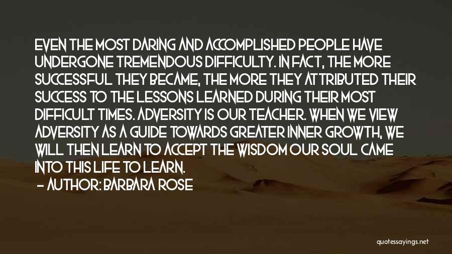 Barbara Rose Quotes: Even The Most Daring And Accomplished People Have Undergone Tremendous Difficulty. In Fact, The More Successful They Became, The More