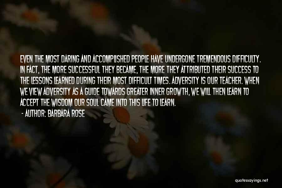 Barbara Rose Quotes: Even The Most Daring And Accomplished People Have Undergone Tremendous Difficulty. In Fact, The More Successful They Became, The More