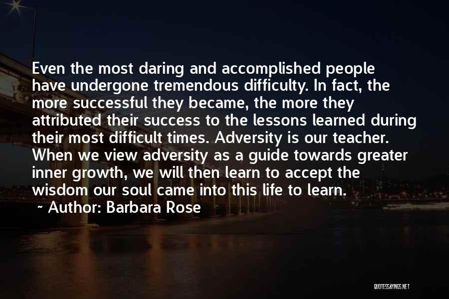 Barbara Rose Quotes: Even The Most Daring And Accomplished People Have Undergone Tremendous Difficulty. In Fact, The More Successful They Became, The More