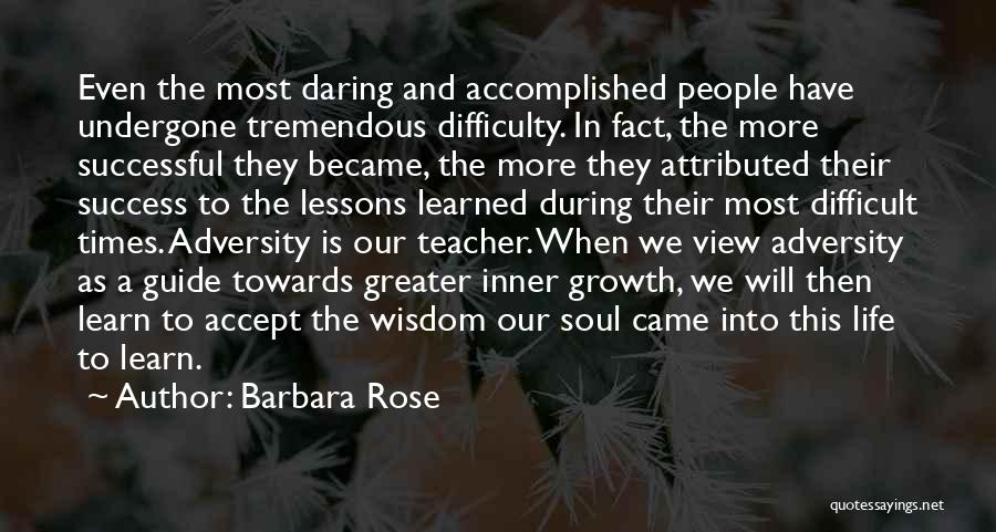 Barbara Rose Quotes: Even The Most Daring And Accomplished People Have Undergone Tremendous Difficulty. In Fact, The More Successful They Became, The More