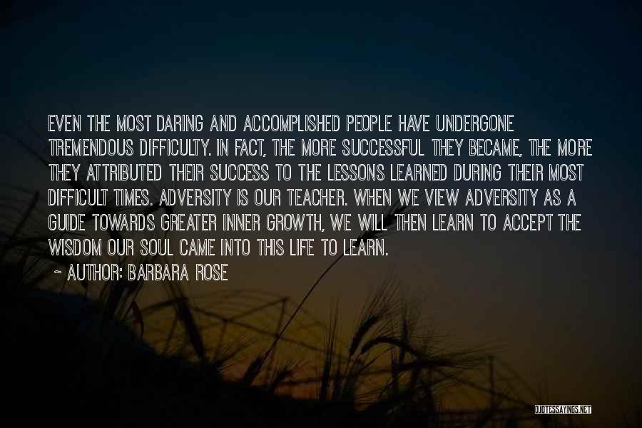 Barbara Rose Quotes: Even The Most Daring And Accomplished People Have Undergone Tremendous Difficulty. In Fact, The More Successful They Became, The More