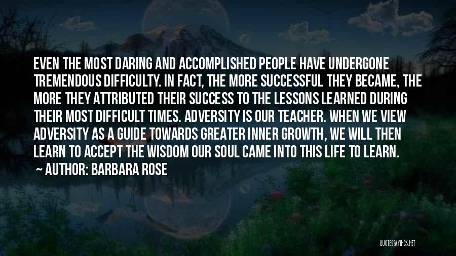 Barbara Rose Quotes: Even The Most Daring And Accomplished People Have Undergone Tremendous Difficulty. In Fact, The More Successful They Became, The More