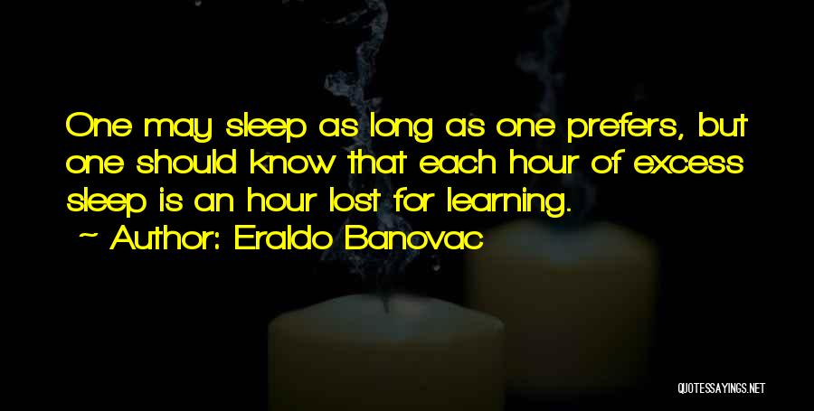 Eraldo Banovac Quotes: One May Sleep As Long As One Prefers, But One Should Know That Each Hour Of Excess Sleep Is An