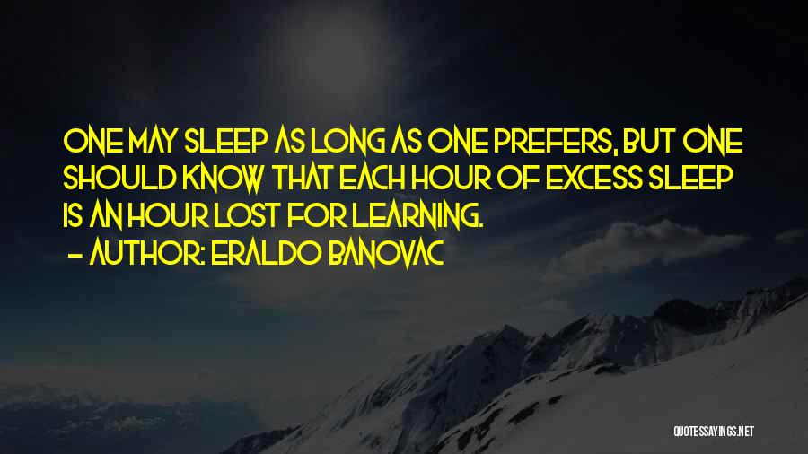 Eraldo Banovac Quotes: One May Sleep As Long As One Prefers, But One Should Know That Each Hour Of Excess Sleep Is An