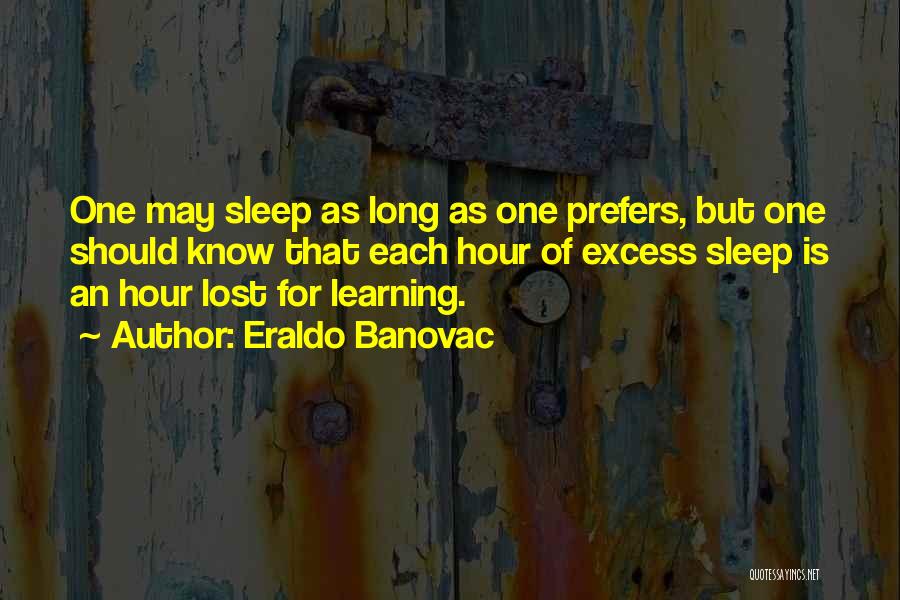 Eraldo Banovac Quotes: One May Sleep As Long As One Prefers, But One Should Know That Each Hour Of Excess Sleep Is An