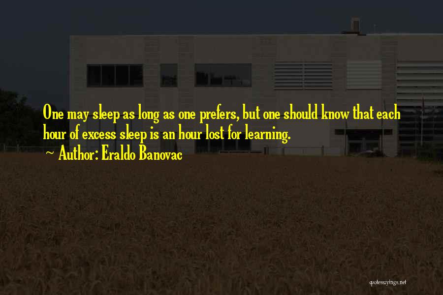 Eraldo Banovac Quotes: One May Sleep As Long As One Prefers, But One Should Know That Each Hour Of Excess Sleep Is An