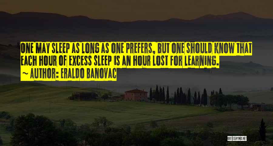 Eraldo Banovac Quotes: One May Sleep As Long As One Prefers, But One Should Know That Each Hour Of Excess Sleep Is An