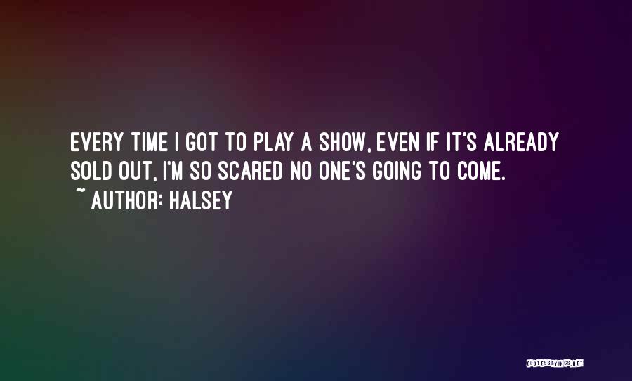 Halsey Quotes: Every Time I Got To Play A Show, Even If It's Already Sold Out, I'm So Scared No One's Going