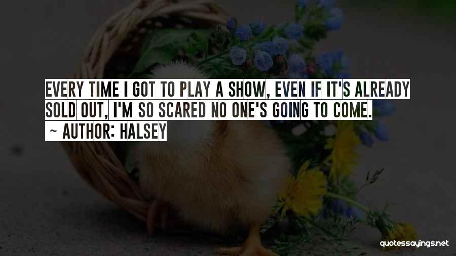 Halsey Quotes: Every Time I Got To Play A Show, Even If It's Already Sold Out, I'm So Scared No One's Going