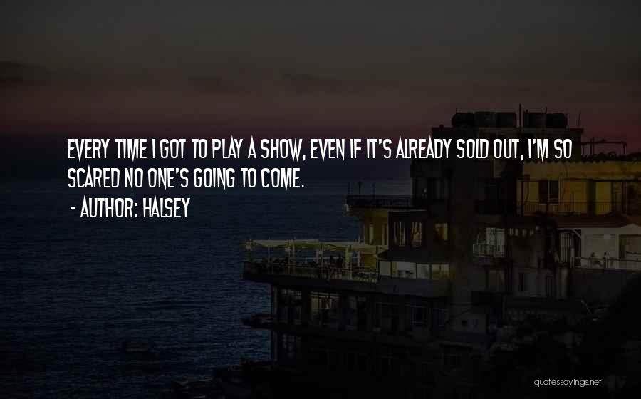 Halsey Quotes: Every Time I Got To Play A Show, Even If It's Already Sold Out, I'm So Scared No One's Going