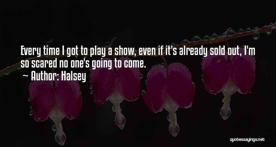Halsey Quotes: Every Time I Got To Play A Show, Even If It's Already Sold Out, I'm So Scared No One's Going