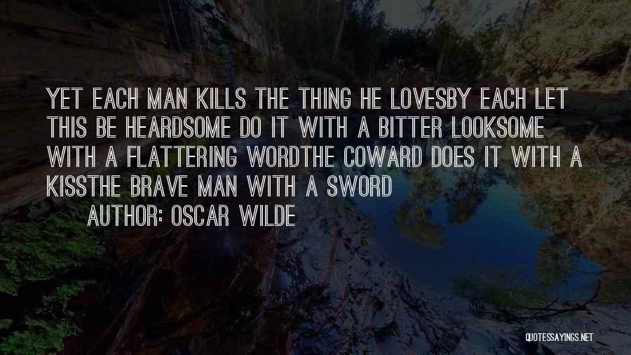 Oscar Wilde Quotes: Yet Each Man Kills The Thing He Lovesby Each Let This Be Heardsome Do It With A Bitter Looksome With