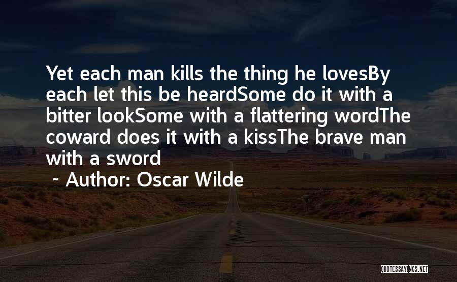 Oscar Wilde Quotes: Yet Each Man Kills The Thing He Lovesby Each Let This Be Heardsome Do It With A Bitter Looksome With