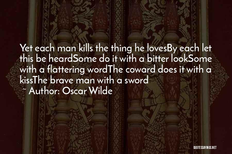 Oscar Wilde Quotes: Yet Each Man Kills The Thing He Lovesby Each Let This Be Heardsome Do It With A Bitter Looksome With