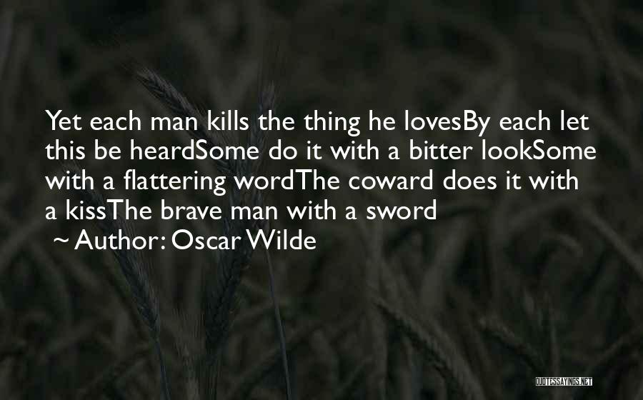 Oscar Wilde Quotes: Yet Each Man Kills The Thing He Lovesby Each Let This Be Heardsome Do It With A Bitter Looksome With