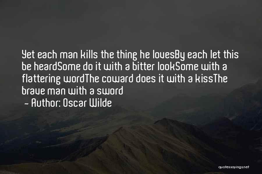 Oscar Wilde Quotes: Yet Each Man Kills The Thing He Lovesby Each Let This Be Heardsome Do It With A Bitter Looksome With