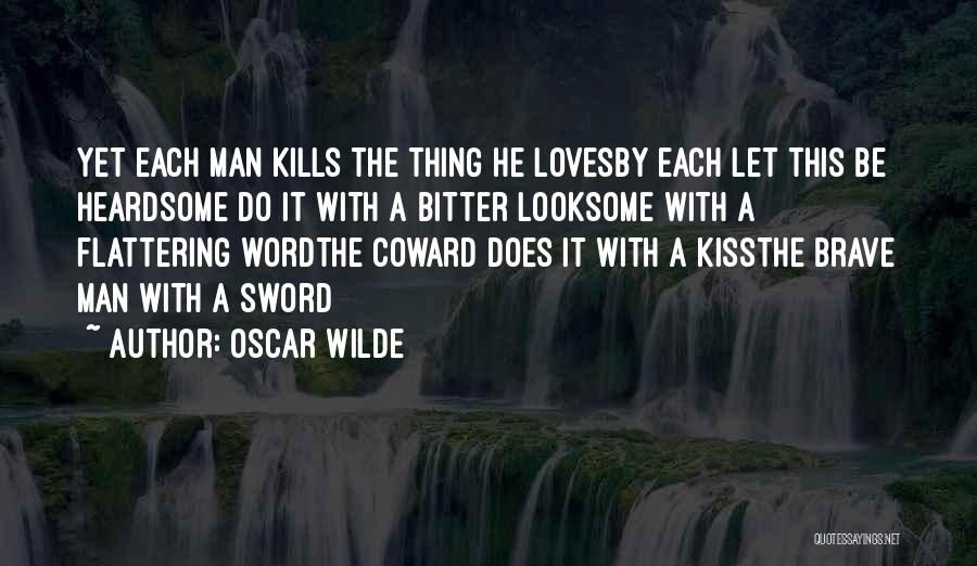 Oscar Wilde Quotes: Yet Each Man Kills The Thing He Lovesby Each Let This Be Heardsome Do It With A Bitter Looksome With