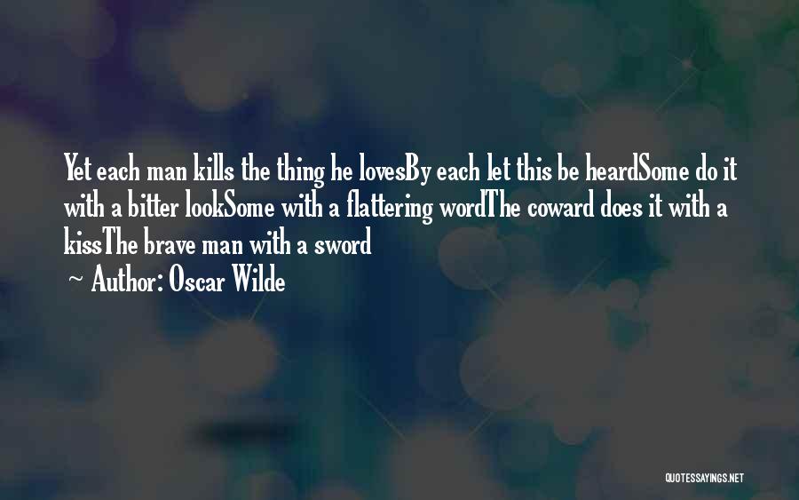 Oscar Wilde Quotes: Yet Each Man Kills The Thing He Lovesby Each Let This Be Heardsome Do It With A Bitter Looksome With