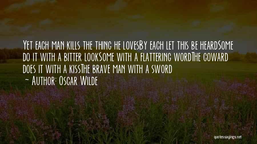 Oscar Wilde Quotes: Yet Each Man Kills The Thing He Lovesby Each Let This Be Heardsome Do It With A Bitter Looksome With