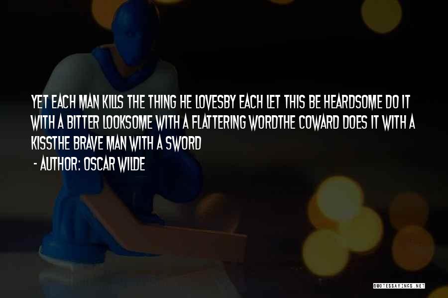 Oscar Wilde Quotes: Yet Each Man Kills The Thing He Lovesby Each Let This Be Heardsome Do It With A Bitter Looksome With