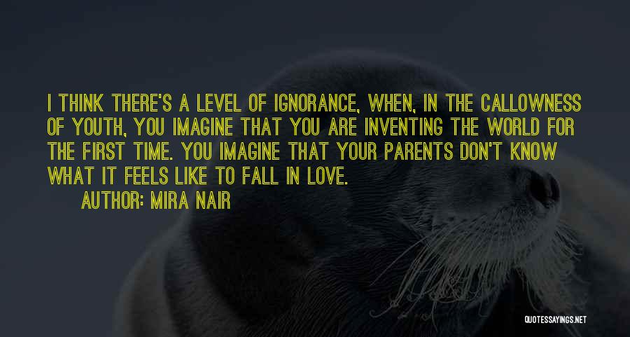 Mira Nair Quotes: I Think There's A Level Of Ignorance, When, In The Callowness Of Youth, You Imagine That You Are Inventing The