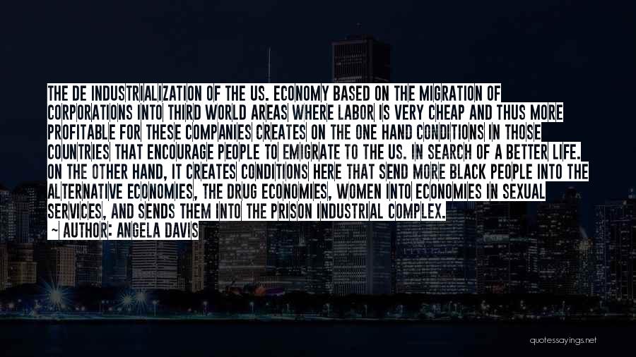 Angela Davis Quotes: The De Industrialization Of The Us. Economy Based On The Migration Of Corporations Into Third World Areas Where Labor Is