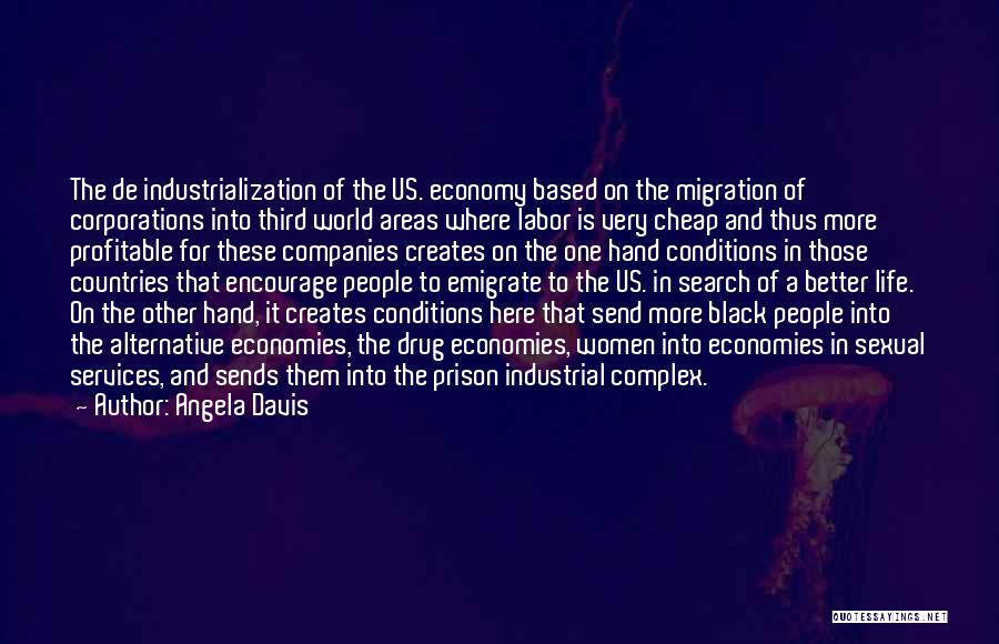 Angela Davis Quotes: The De Industrialization Of The Us. Economy Based On The Migration Of Corporations Into Third World Areas Where Labor Is