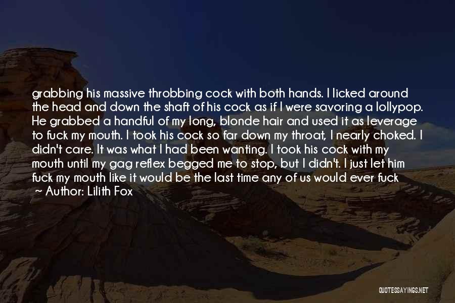 Lilith Fox Quotes: Grabbing His Massive Throbbing Cock With Both Hands. I Licked Around The Head And Down The Shaft Of His Cock