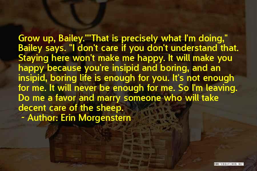 Erin Morgenstern Quotes: Grow Up, Bailey.that Is Precisely What I'm Doing, Bailey Says. I Don't Care If You Don't Understand That. Staying Here