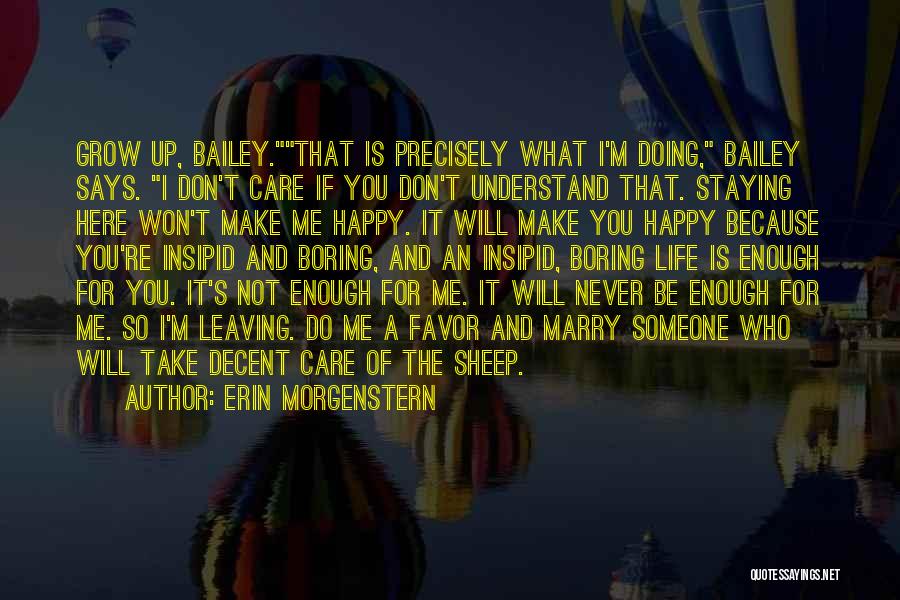 Erin Morgenstern Quotes: Grow Up, Bailey.that Is Precisely What I'm Doing, Bailey Says. I Don't Care If You Don't Understand That. Staying Here