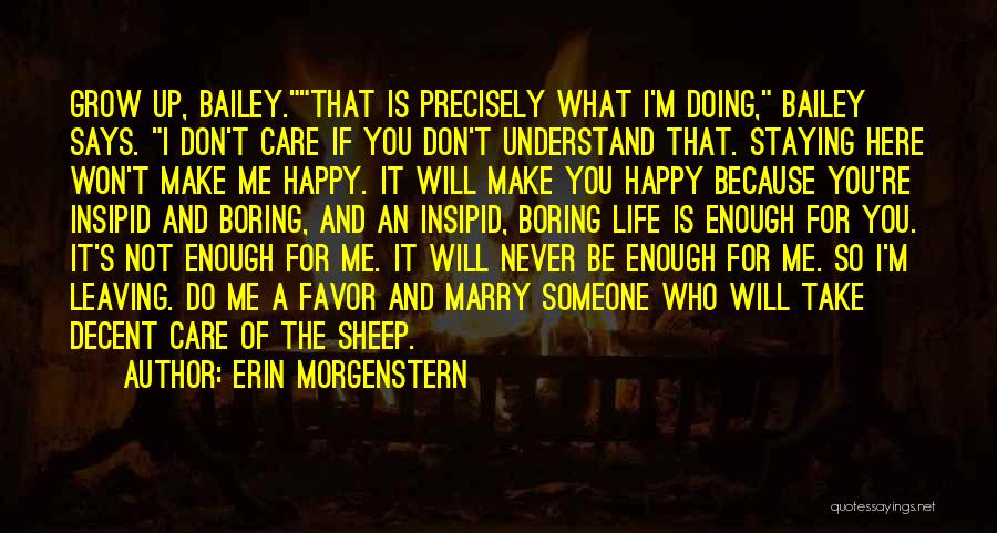 Erin Morgenstern Quotes: Grow Up, Bailey.that Is Precisely What I'm Doing, Bailey Says. I Don't Care If You Don't Understand That. Staying Here