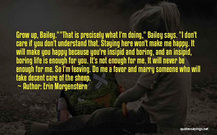 Erin Morgenstern Quotes: Grow Up, Bailey.that Is Precisely What I'm Doing, Bailey Says. I Don't Care If You Don't Understand That. Staying Here