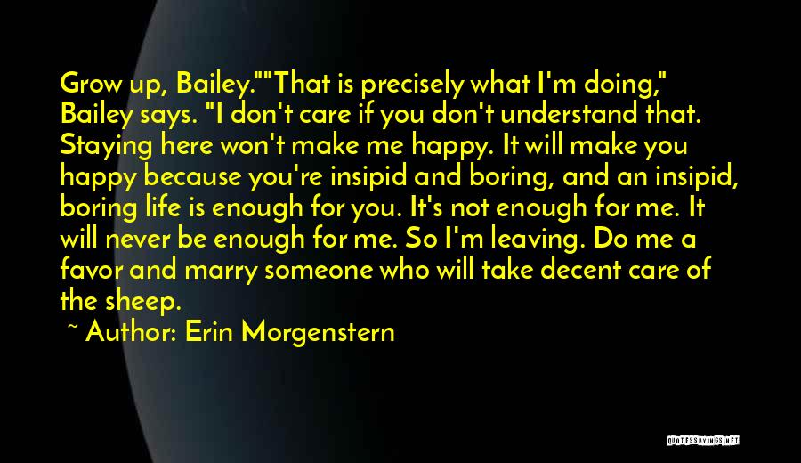 Erin Morgenstern Quotes: Grow Up, Bailey.that Is Precisely What I'm Doing, Bailey Says. I Don't Care If You Don't Understand That. Staying Here