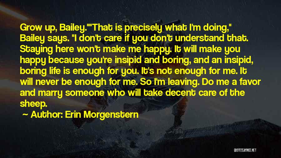 Erin Morgenstern Quotes: Grow Up, Bailey.that Is Precisely What I'm Doing, Bailey Says. I Don't Care If You Don't Understand That. Staying Here