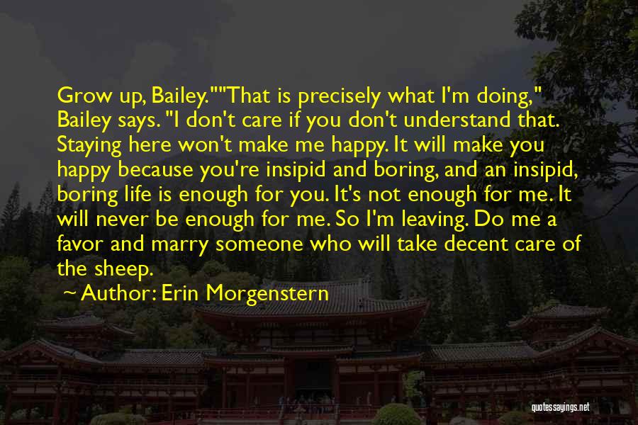 Erin Morgenstern Quotes: Grow Up, Bailey.that Is Precisely What I'm Doing, Bailey Says. I Don't Care If You Don't Understand That. Staying Here