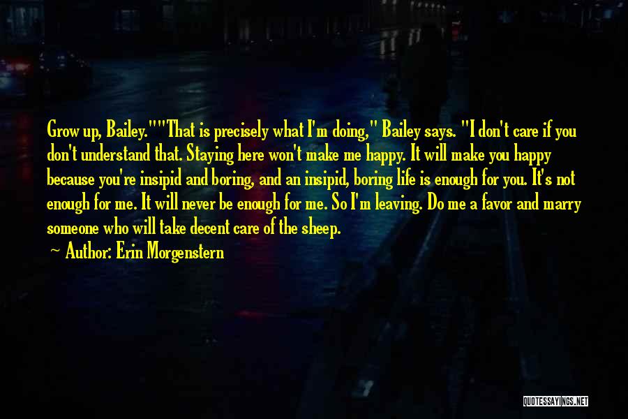 Erin Morgenstern Quotes: Grow Up, Bailey.that Is Precisely What I'm Doing, Bailey Says. I Don't Care If You Don't Understand That. Staying Here