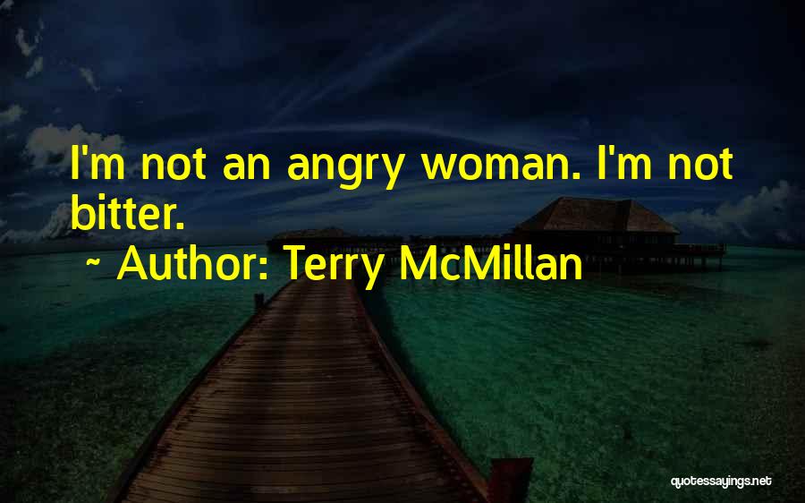 Terry McMillan Quotes: I'm Not An Angry Woman. I'm Not Bitter.