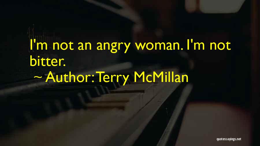 Terry McMillan Quotes: I'm Not An Angry Woman. I'm Not Bitter.